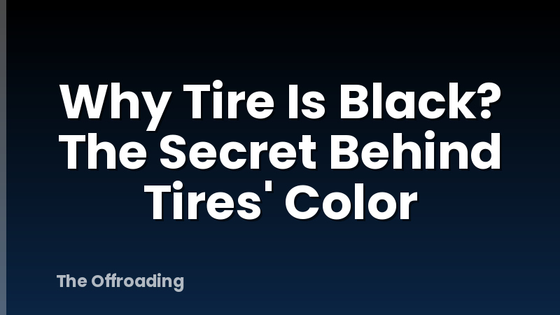Why Tire Is Black? The Secret Behind Tires' Color