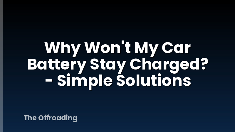 Why Won't My Car Battery Stay Charged? - Simple Solutions