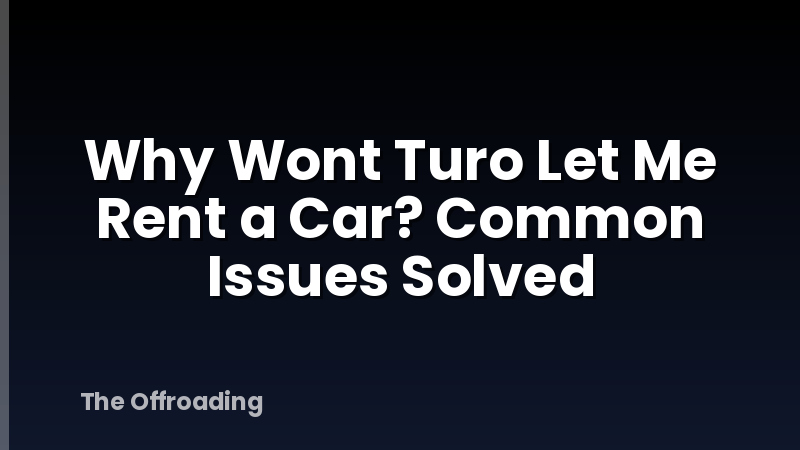 Why Wont Turo Let Me Rent a Car? Common Issues Solved