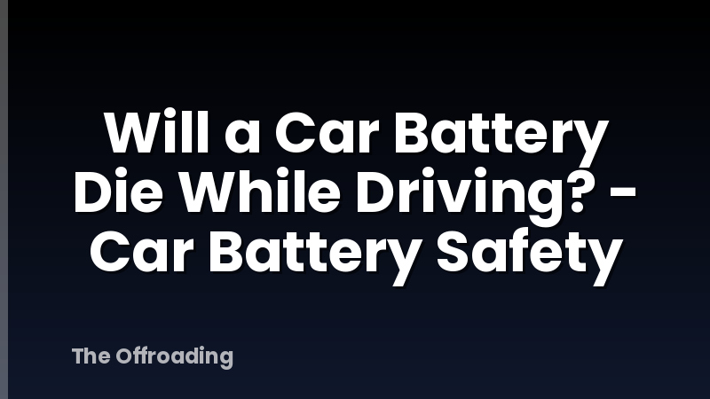 Will a Car Battery Die While Driving? - Car Battery Safety
