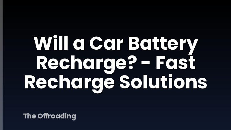 Will a Car Battery Recharge? - Fast Recharge Solutions