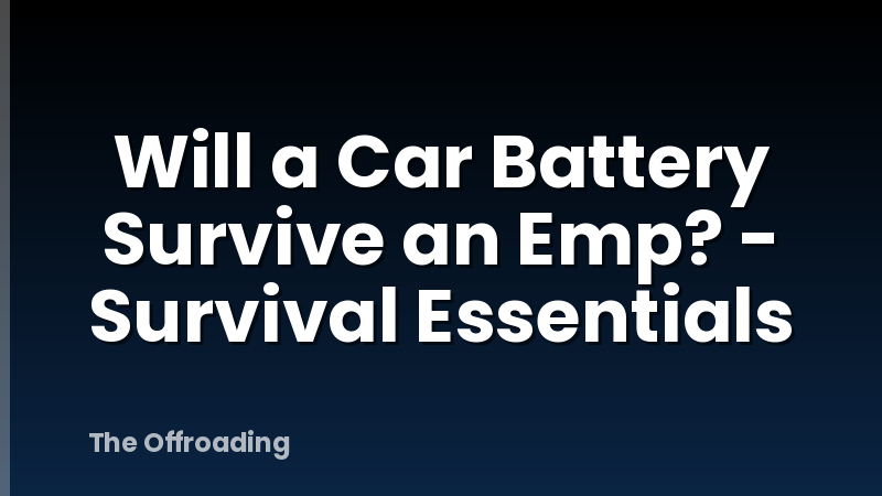 Will a Car Battery Survive an Emp? - Survival Essentials