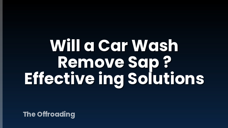Will a Car Wash Remove Sap ? Effective ing Solutions