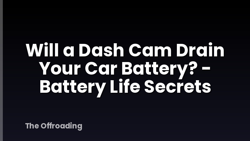 Will a Dash Cam Drain Your Car Battery? - Battery Life Secrets