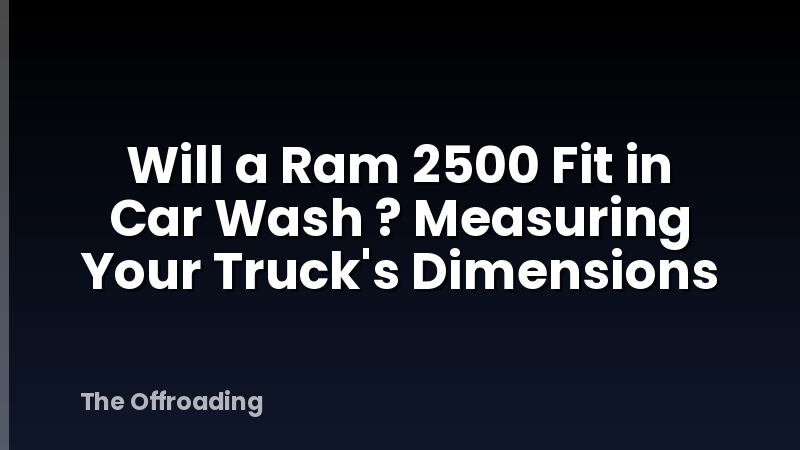 Will a Ram 2500 Fit in Car Wash ? Measuring Your Truck's Dimensions