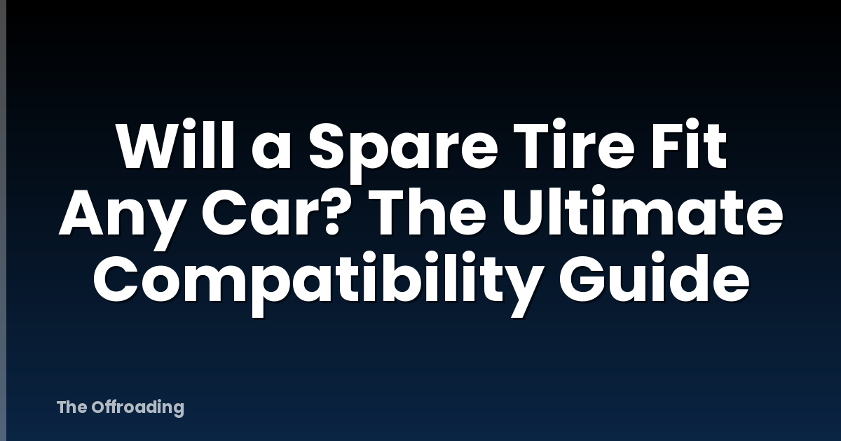 Will a Spare Tire Fit Any Car? The Ultimate Compatibility Guide