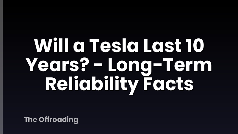Will a Tesla Last 10 Years? - Long-Term Reliability Facts