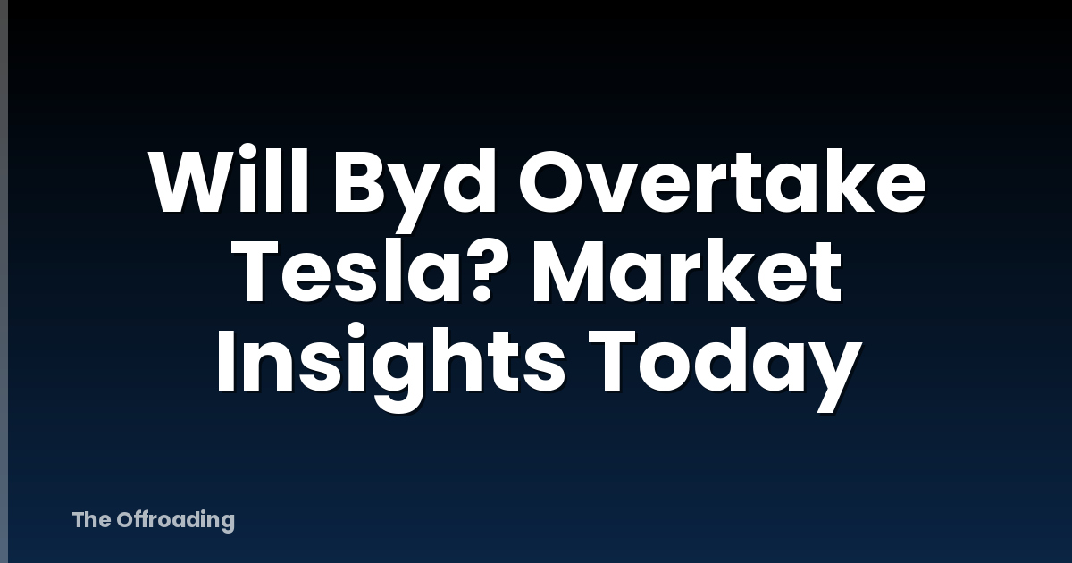 Will Byd Overtake Tesla? Market Insights Today