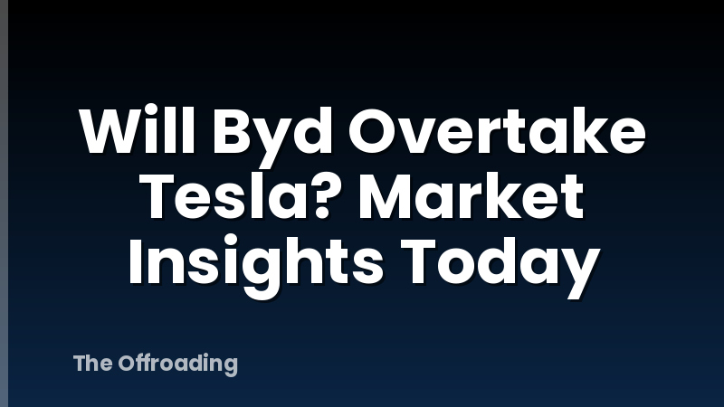 Will Byd Overtake Tesla? Market Insights Today