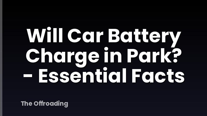 Will Car Battery Charge in Park? - Essential Facts