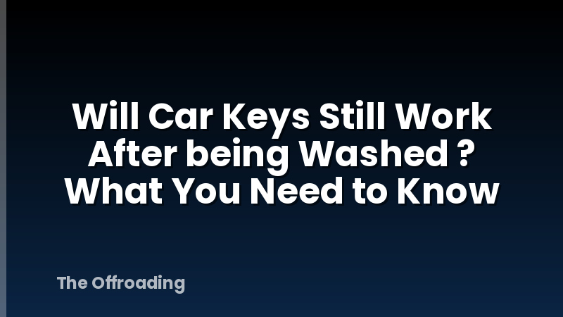 Will Car Keys Still Work After being Washed ? What You Need to Know