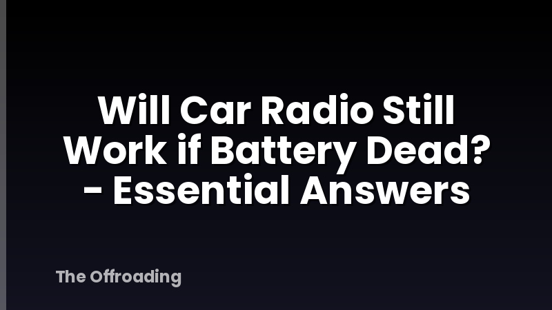Will Car Radio Still Work if Battery Dead? - Essential Answers
