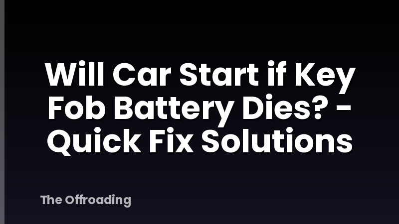 Will Car Start if Key Fob Battery Dies? - Quick Fix Solutions