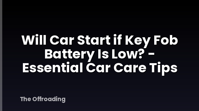 Will Car Start if Key Fob Battery Is Low? - Essential Car Care Tips
