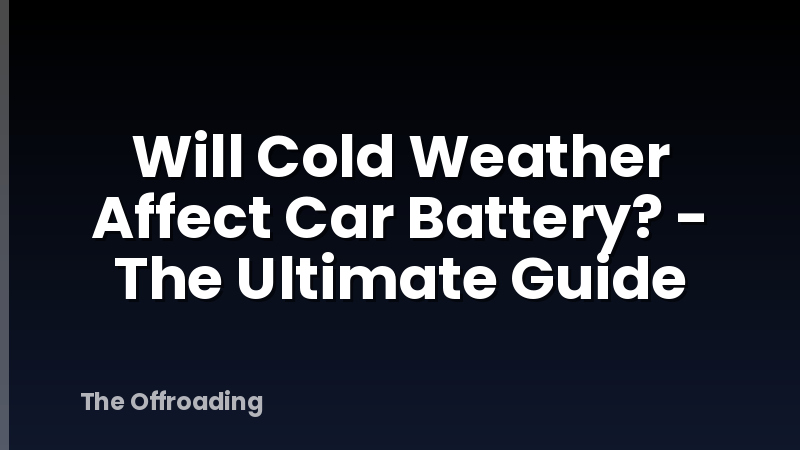Will Cold Weather Affect Car Battery? - The Ultimate Guide
