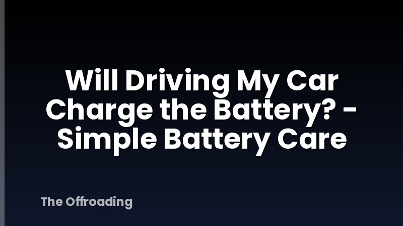 Will Driving My Car Charge the Battery? - Simple Battery Care