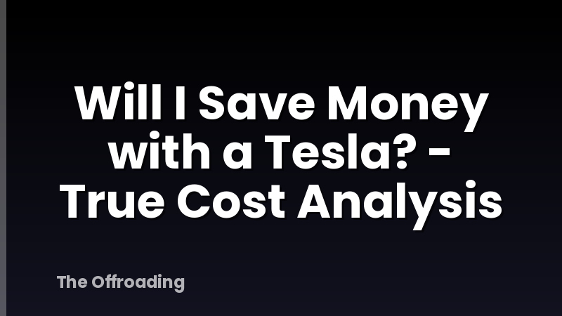 Will I Save Money with a Tesla? - True Cost Analysis