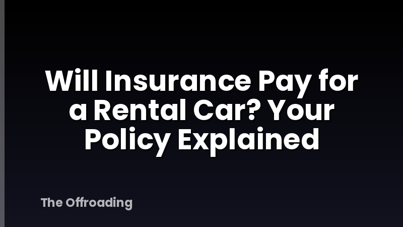 Will Insurance Pay for a Rental Car? Your Policy Explained
