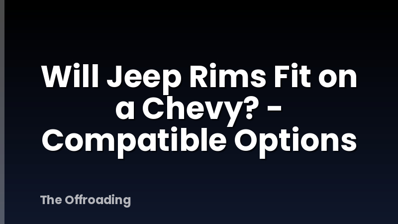 Will Jeep Rims Fit on a Chevy? - Compatible Options