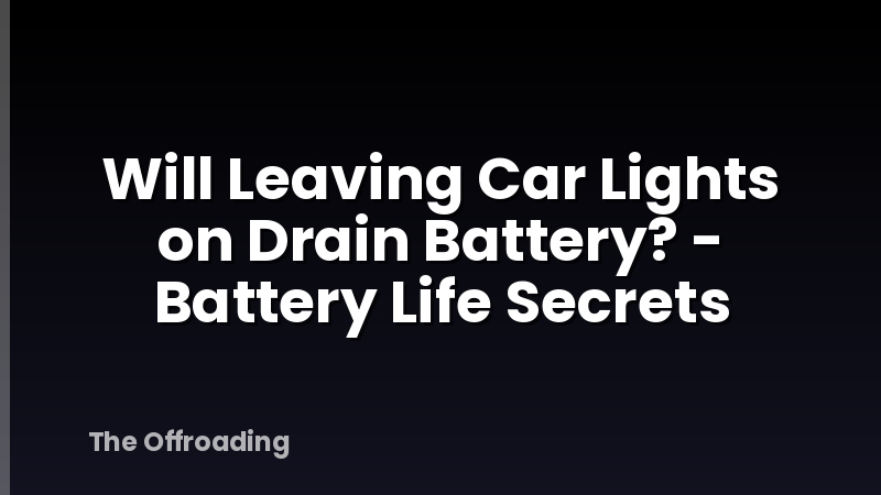 Will Leaving Car Lights on Drain Battery? - Battery Life Secrets