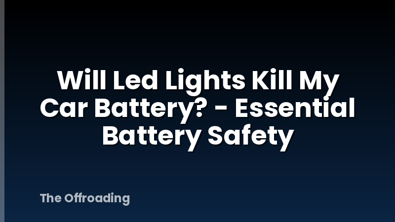 Will Led Lights Kill My Car Battery? - Essential Battery Safety