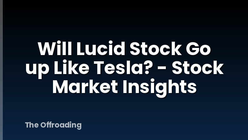Will Lucid Stock Go up Like Tesla? - Stock Market Insights