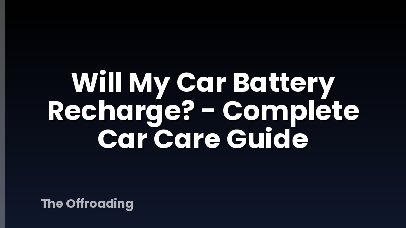 Will My Car Battery Recharge? - Complete Car Care Guide