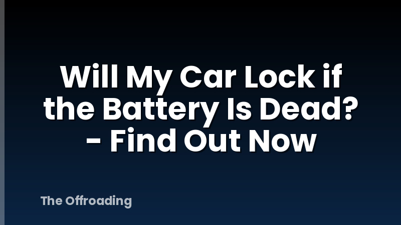 Will My Car Lock if the Battery Is Dead? - Find Out Now