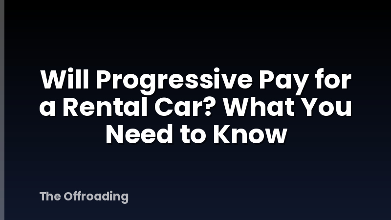 Will Progressive Pay for a Rental Car? What You Need to Know