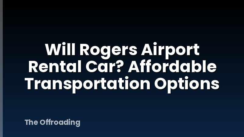 Will Rogers Airport Rental Car? Affordable Transportation Options
