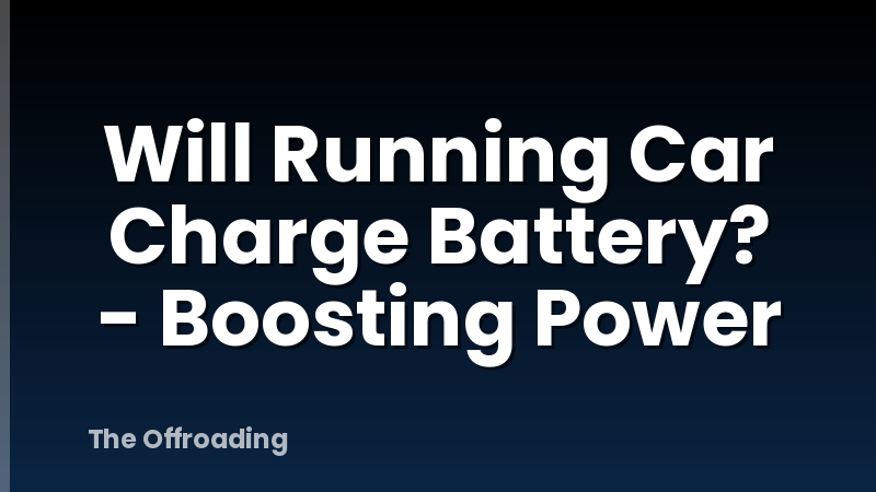 Will Running Car Charge Battery? - Boosting Power