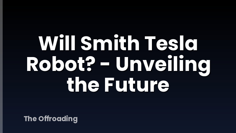 Will Smith Tesla Robot? - Unveiling the Future