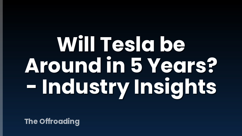 Will Tesla be Around in 5 Years? - Industry Insights