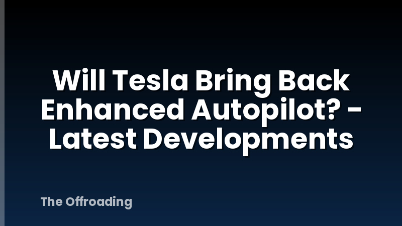 Will Tesla Bring Back Enhanced Autopilot? - Latest Developments