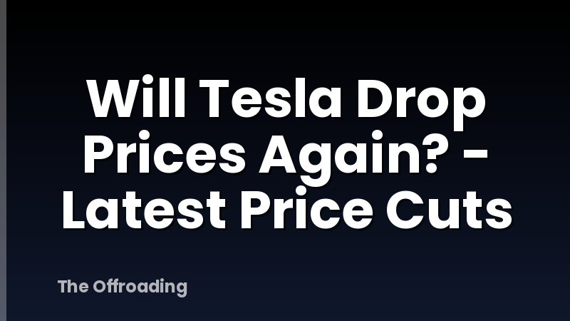Will Tesla Drop Prices Again? - Latest Price Cuts