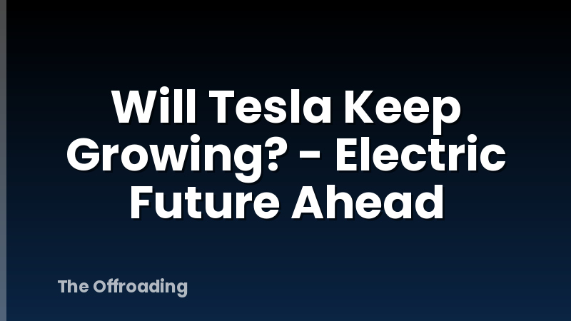 Will Tesla Keep Growing? - Electric Future Ahead