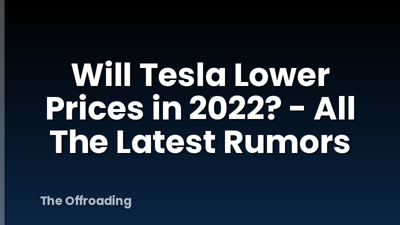 Will Tesla Lower Prices in 2022? - All The Latest Rumors