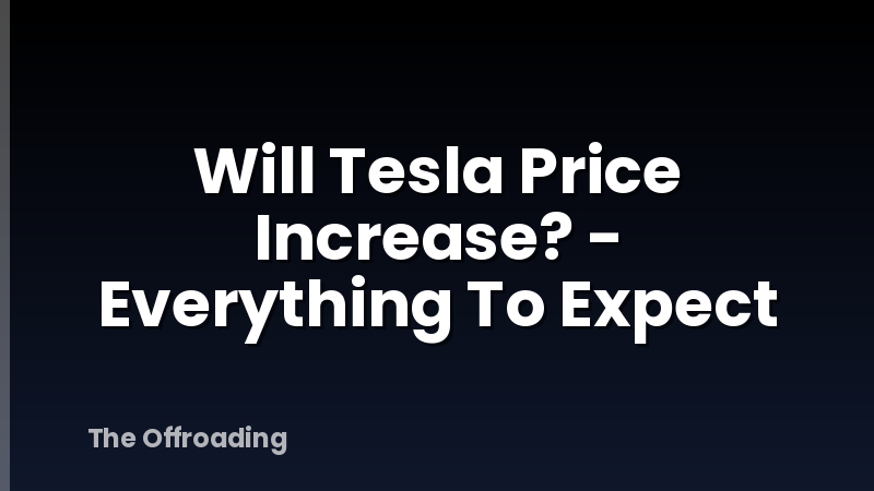 Will Tesla Price Increase? - Everything To Expect