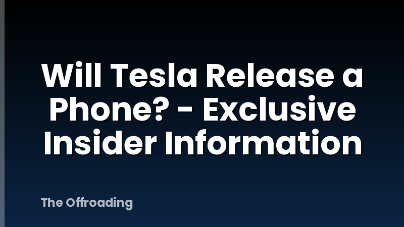Will Tesla Release a Phone? - Exclusive Insider Information