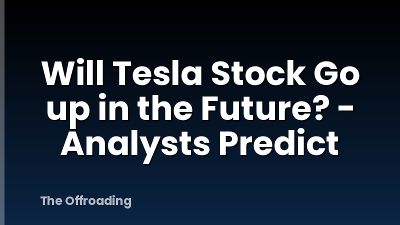Will Tesla Stock Go up in the Future? - Analysts Predict