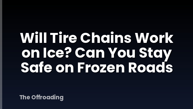 Will Tire Chains Work on Ice? Can You Stay Safe on Frozen Roads