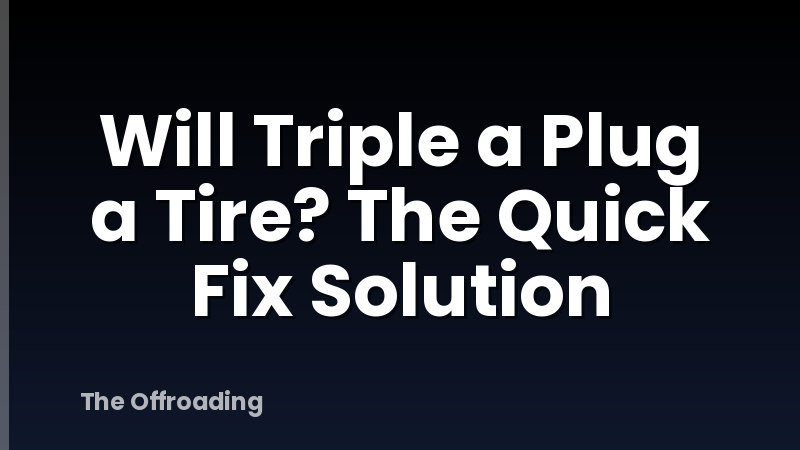Will Triple a Plug a Tire? The Quick Fix Solution