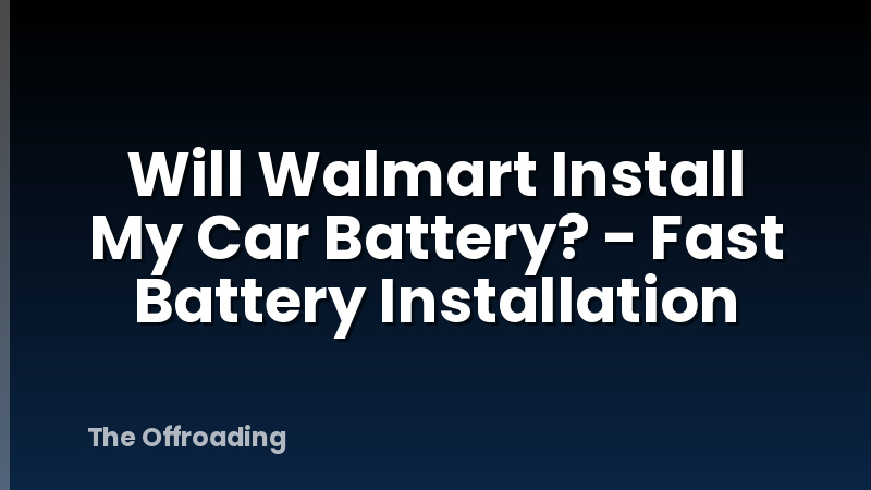 Will Walmart Install My Car Battery? - Fast Battery Installation
