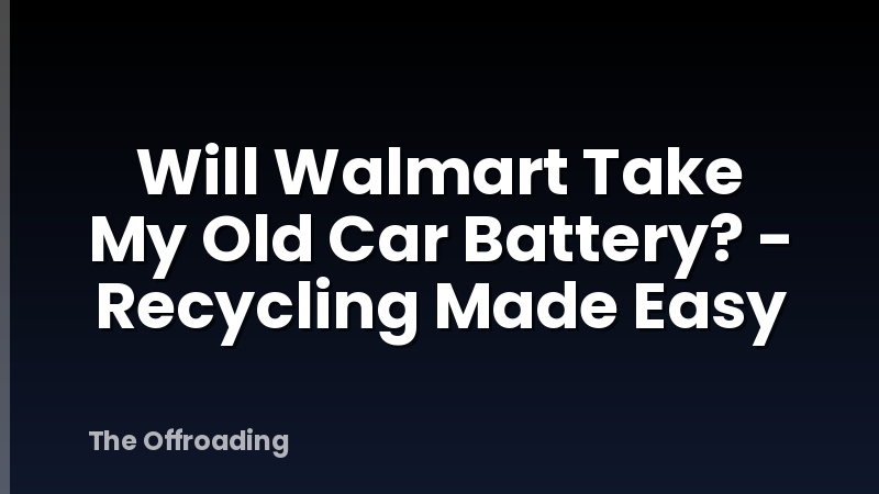 Will Walmart Take My Old Car Battery? - Recycling Made Easy