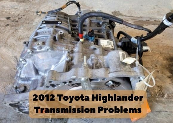 8 Major 2012 Toyota Highlander Transmission Problems and Troubleshoot